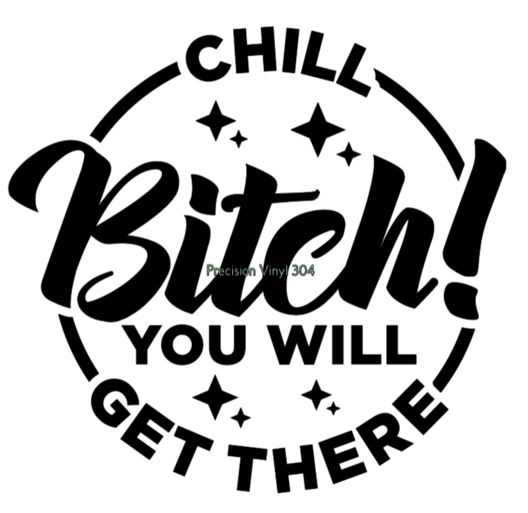 Chill Bitch! You Will Get There — Small Decal