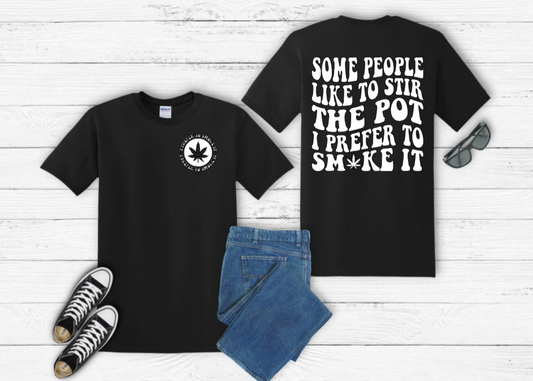 Some People Like To Stir The Pot I Prefer To Smoke It Tee