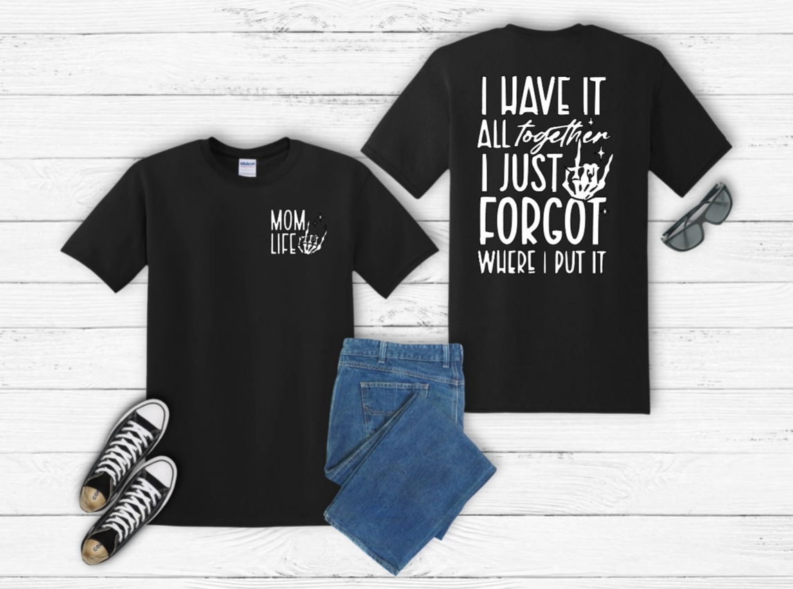 Mom Life — I Have It All Together I Just Forgot Where I Put It Tee