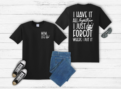 Mom Life — I Have It All Together I Just Forgot Where I Put It Tee