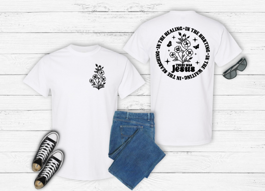 In The Healing In The Hurting There Was Jesus Tee