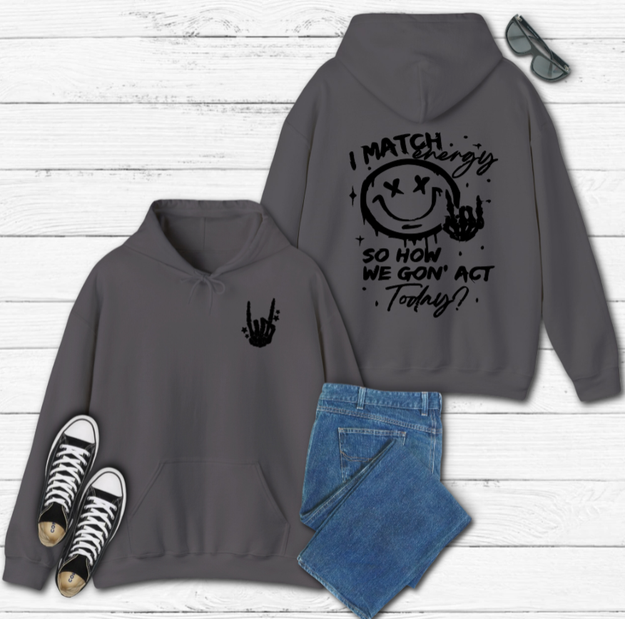 I Match Energy So How We Gon' Act Today Hoodie