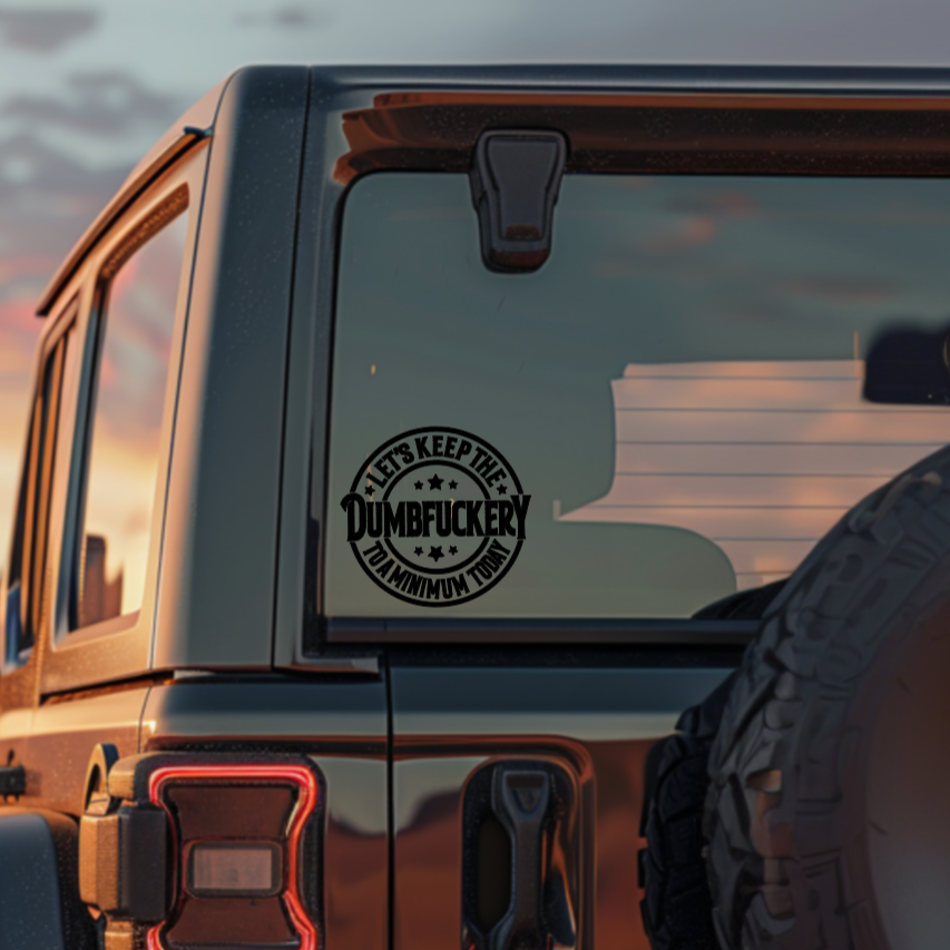 Let's Keep the Dumbfuckery to a Minimum Today — Small Decal