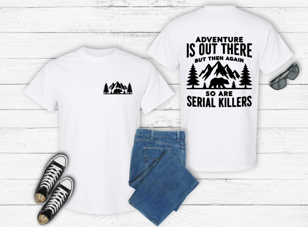 Adventure Is Out There But So Are Serial Killers T-Shirt - front and back view