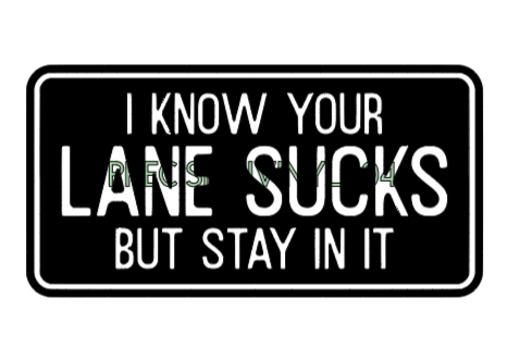 I Know Your Lane Sucks, But Stay in It — Small Decal
